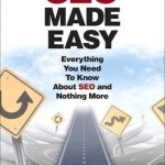 SEO Made Easy: Everything You Need to Know About SEO ? and Nothing More