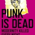 Punk is Dead: Modernity Killed Every Night