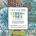 Color Me Stress-Free: Nearly 100 Coloring Templates to Unplug and Unwind