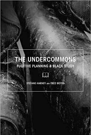 The Undercommons: Fugitive Planning &amp; Black Study