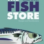 The Fish Store: Recipes and Recollections