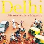 Delhi: Adventures in a Megacity