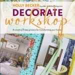 Decorate Workshop: A Creative 8 Step Process for Transforming Your Home