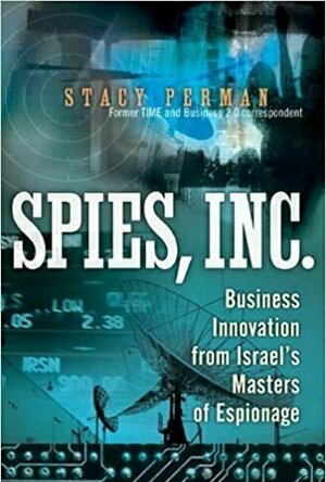 Spies, Inc.: Business Innovation from Israel&#039;s Masters of Espionage