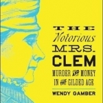 The Notorious Mrs. Clem: Murder and Money in the Gilded Age