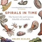 Spirals in Time: The Secret Life and Curious Afterlife of Seashells