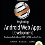 Beginning Android Web Apps Development: Develop for Android Using HTML5, CSS3, and JavaScript: Develop for Android Using HTML5, CSS3, JavaScript and More Web Standards