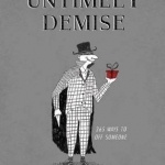 Untimely Demise: A Miscellany of Murder: 365 Dastardly Ways to off Your Foe