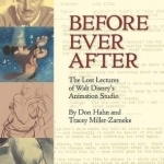Before Ever After: The Lost Lectures of Walt Disney&#039;s Animation Studio