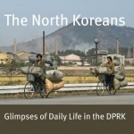 The North Koreans: Glimpses of Daily Life in the Dprk