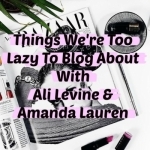 Things We&#039;re Too Lazy To Blog About With Ali Levine &amp; Amanda Lauren
