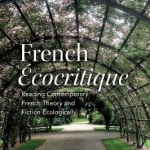 French &#039;Ecocritique&#039;: Reading French Theory and Fiction Ecologically
