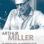 Miller Plays: v. 3: American Clock, The Archbishop&#039;s Ceiling, Two-way Mirror