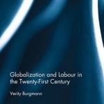 The Globalization and Labour in the Twenty-First Century (Open Access): Workers of the World versus Globalisation