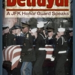 Betrayal: A JFK Honor Guard Speaks