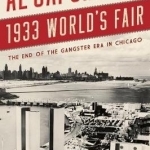 Al Capone and the 1933 World&#039;s Fair: The End of the Gangster Era in Chicago