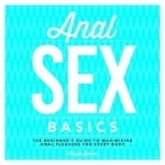 Anal Sex Basics: The Beginner&#039;s Guide to Maximizing Anal Pleasure for Every Body