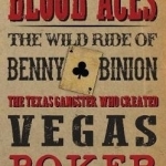 Blood Aces: The Wild Ride of Benny Binion, the Texas Gangster Who Created Vegas Poker