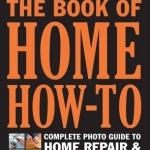 Black &amp; Decker the Book of Home How-to: The Complete Photo Guide to Home Repair &amp; Improvement