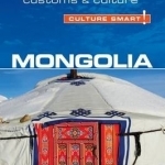Mongolia - Culture Smart!: The Essential Guide to Customs &amp; Culture