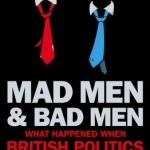 Madmen and Badmen: What Happened When British Politics Met Advertising