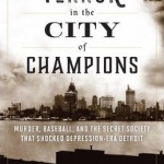 Terror in the City of Champions: Murder, Baseball, and the Secret Society That Shocked Depression-Era Detroit