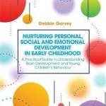 Nurturing Personal, Social and Emotional Development in Early Childhood: A Practical Guide to Understanding Brain Development and Young Children&#039;s Behaviour