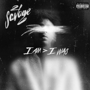 I Am &gt; I Was by 21 Savage