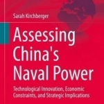 Assessing China&#039;s Naval Power: Technological Innovation, Economic Constraints, and Strategic Implications