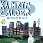Are You My Mother? by Kathryn Calder