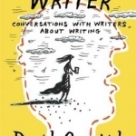 How to be a Writer: Conversations with Writers About Writing