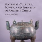 Material Culture, Power, and Identity in Ancient China