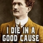 I Die in a Good Cause: Thomas Ashe: A Biography
