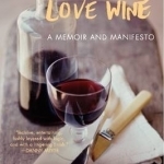 How to Love Wine: A Memoir and Manifesto