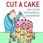 How to Cut a Cake: And Other Mathematical Conundrums