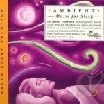 Ambient Music for Sleep by Dr Jeffrey D Thompson / Various Artists