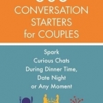 808 Conversation Starters for Couples: Spark Curious Chats During Dinner Time, Date Night or Any Moment