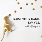 Raise Your Hand Say Yes with Tiffany Han