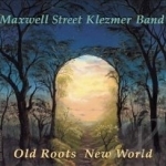 Old Roots New World by Maxwell Street Klezmer Band