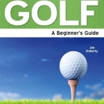 Golf: A Beginner&#039;s Guide