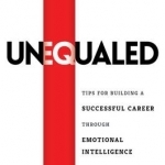 Unequaled: Tips for Building a Successful Career Through Emotional Intelligence