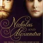 Nicholas and Alexandra: The Tragic, Compelling Story of the Last Tsar and His Family