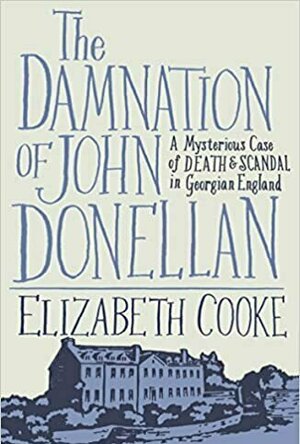 The Damnation of John Donellan: A Mysterious Case of Death and Scandal in Georgian England