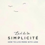 L&#039;Art de la Simplicite: How to Live More with Less