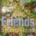Spangleland by Friends