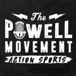 The Powell Movement Action Sports Podcast