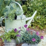 Gardening in No Time: 50 Step-by-step Projects and Inspirational Ideas