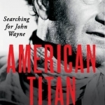 American Titan: Searching for John Wayne