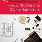 The Routledge Companion to Media Studies and Digital Humanities