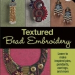Textured Bead Embroidery: Learn to Make Inspired Pins, Pendants, Earrings, and More